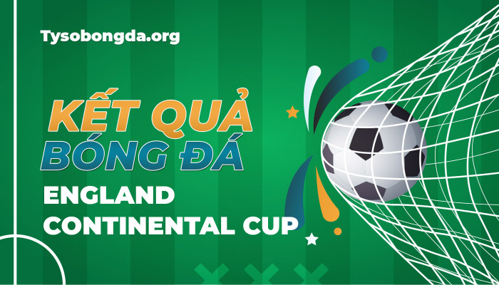 Tỷ số bóng đá England Continental Cup mới nhất hôm nay