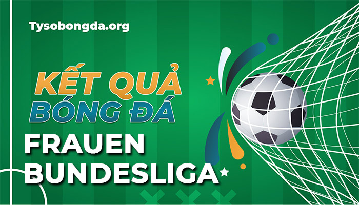 Tỷ số Frauen Bundesliga đêm qua | Kết quả giải vô địch bóng đá nữ Đức