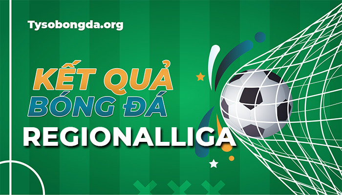 Tỷ số Regionalliga đêm nay rạng sáng mai | KQBĐ Regionalliga mới nhất