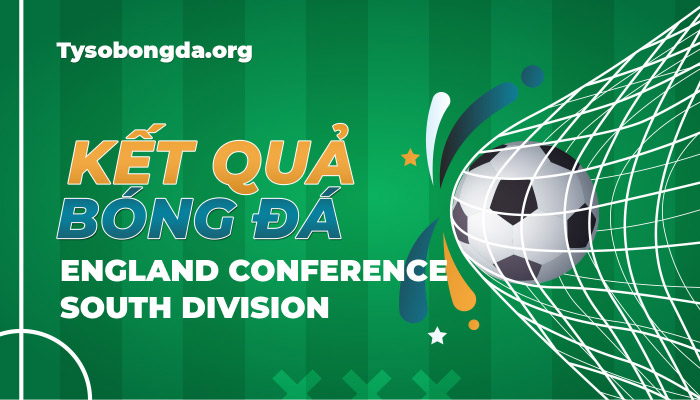 Tỷ số bóng đá England Conference South Division mới nhất hôm nay