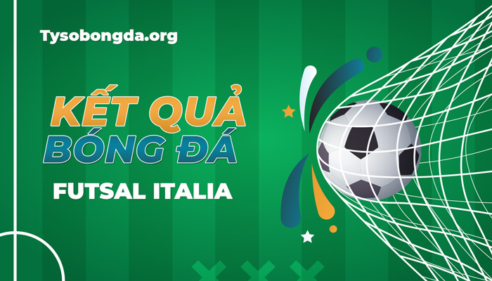 Tỷ số Futsal Italia | Kết quả thi đấu của giải Futsal Italia