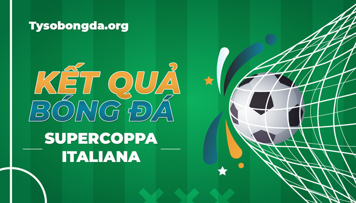 Tỷ số bóng đá Super Coppa Italia – Cập nhật kqbd mới nhất