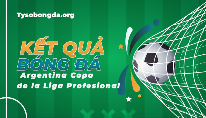 Tỷ số Argentina Copa de la Liga Profesional mới nhất hôm nay