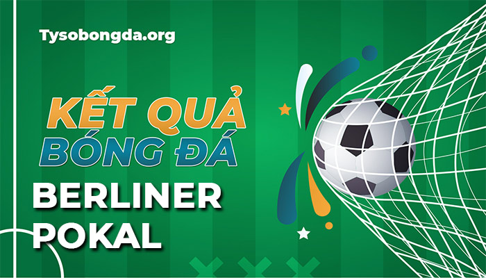 Tỷ số Berlin Cup hôm nay | Kết quả thi đấu Berliner Landespokal