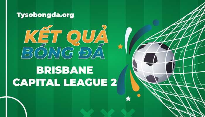 Tỷ số Brisbane Capital League 2 thông tin cập nhật mới nhất hôm nay