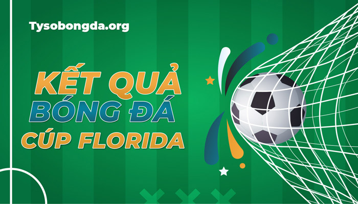 Xem tỷ số bóng đá Cúp Florida trực tiếp hôm nay mới nhất