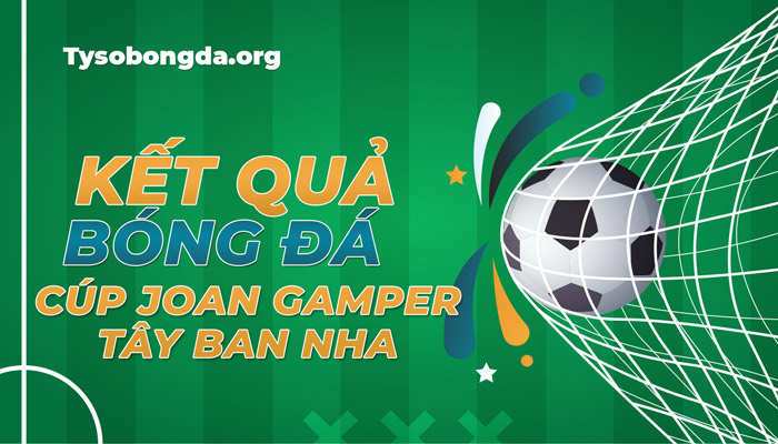 Tỷ số bóng đá Cúp Joan Gamper hôm nay – Xem KQBĐ Trofeu Joan Gamper mới nhất