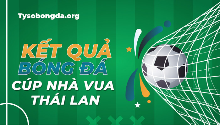 Tỷ số Cúp Nhà vua Thái Lan mới nhất – Xem KQBĐ Thai King’s Cup hôm nay