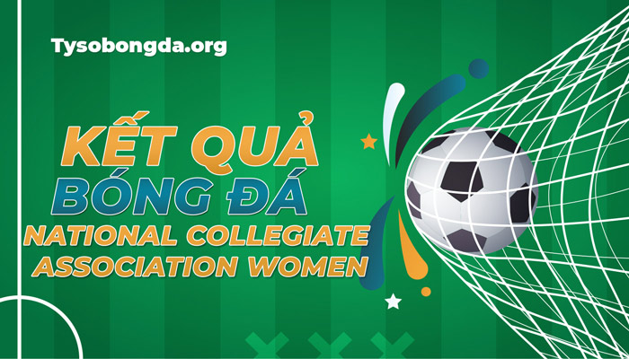Tỷ số National Collegiate Association Women trực tiếp mới nhất hôm nay