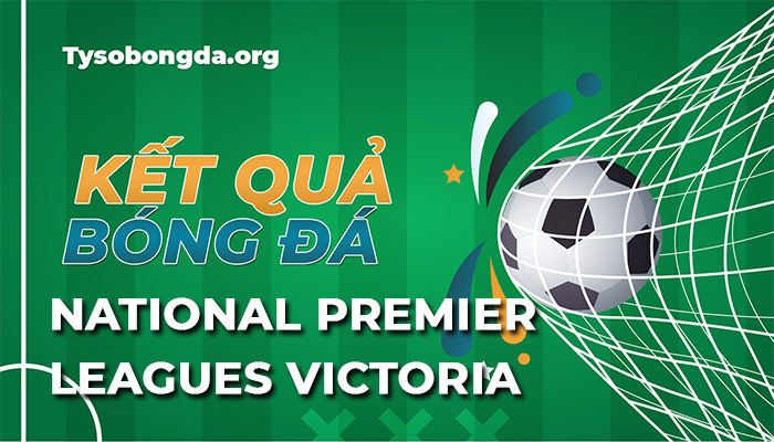 Tỷ số Victoria Premier Leagues thông tin cập nhật mới nhất hôm nay
