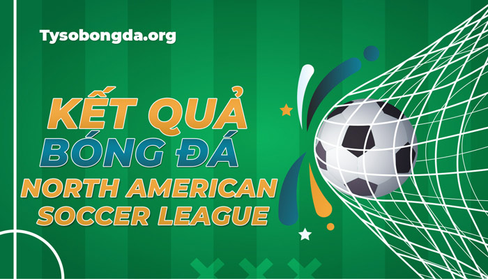 Tỷ số North American Soccer League trực tiếp hôm nay