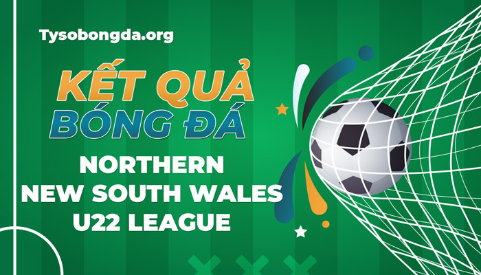 Tỷ số Northern New South Wales U22 League thông tin cập nhật hôm nay