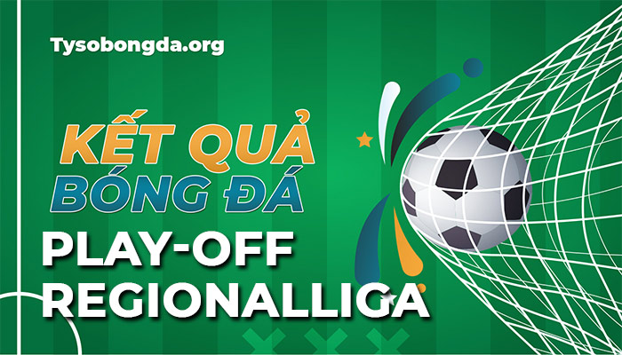 Tỷ số Regionalliga Play-off | Kết quả Regionalliga Play-off mới nhất