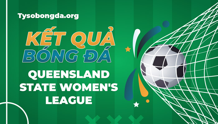 Tỷ số Queensland State Women’s League thông tin update liên tục 24/7