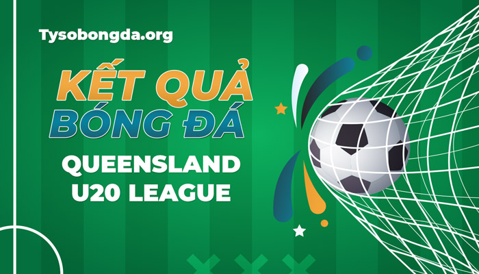 Tỷ số Queensland U20 League | Kết quả Queensland U20 League mới nhất