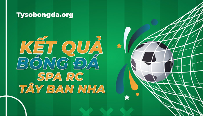 Tỷ số bóng đá SPA RC Tây Ban Nha hôm nay – Cập nhật KQBĐ SPA RC TBN mới nhất