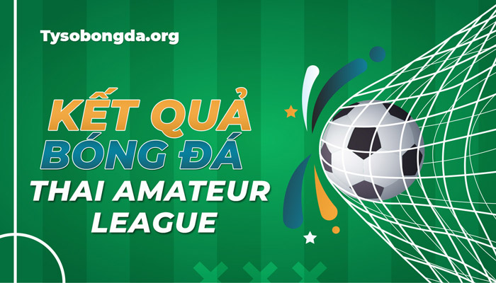 Tỷ số Thai Amateur League trực tuyến mới nhất hôm nay
