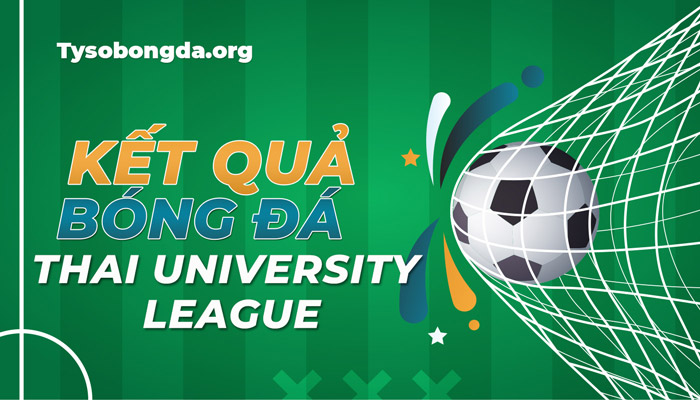 Tỷ số bóng đá Thai University League mới nhất hôm nay