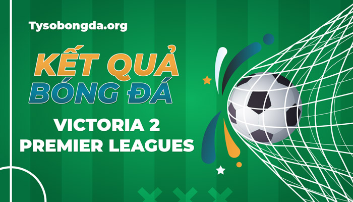 Tỷ số Victoria 2 Premier Leagues thông tin cập nhật mới nhất hôm nay