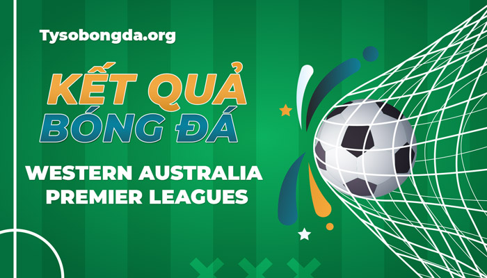 Tỷ số Western Premier Leagues thông tin cập nhật mới nhất hôm nay