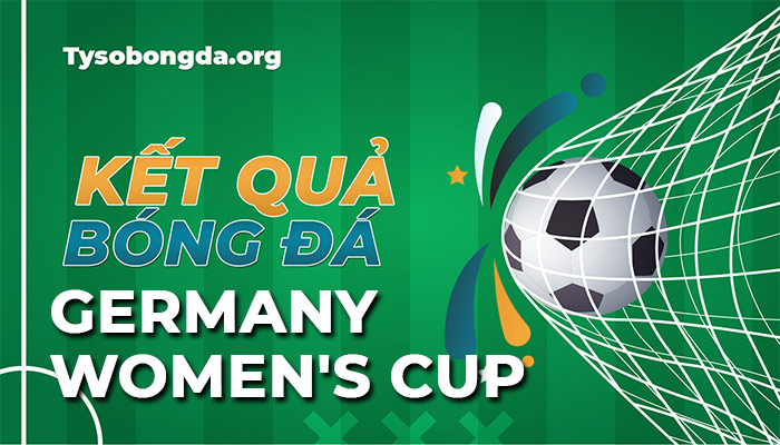 Tỷ số Women’s Cup hôm nay | Kết quả thi đấu của giải bóng đá nữ Đức