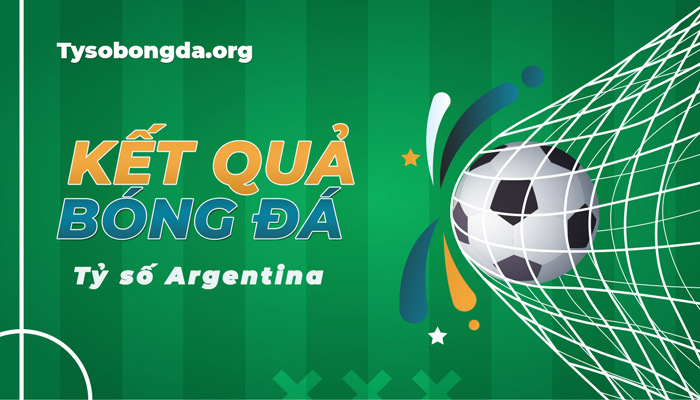 Tỷ số bóng đá Argentina mới nhất hôm nay – Kết quả Argentina