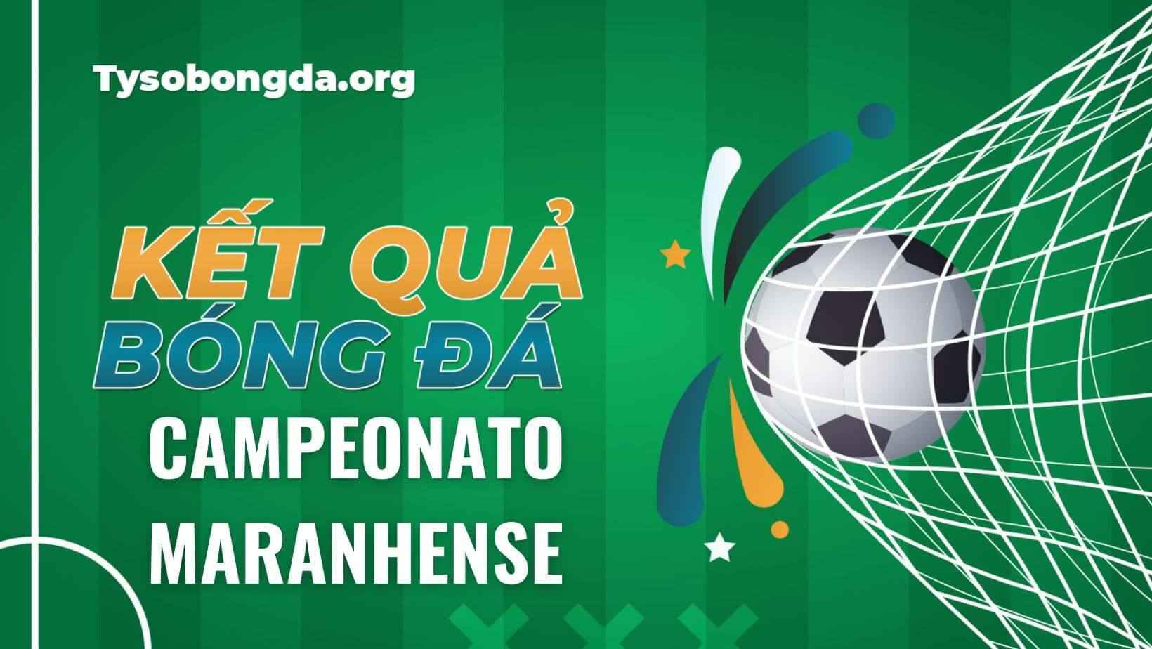 Tỷ số bóng đá Brazil Campeonato Maranhense mới nhất hôm nay
