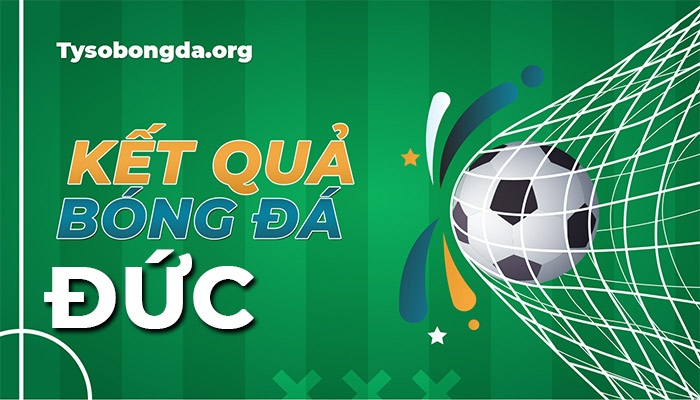 Tỷ số bóng đá Đức hôm nay | Kết quả thi đấu bóng đá Đức mới nhất