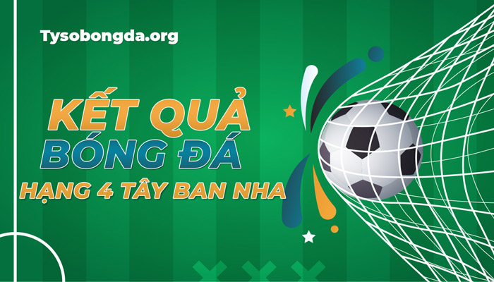 Tỷ số thi đấu hạng 4 Tây Ban Nha đêm qua – Xem trực tiếp KQBĐ hạng 4 TBN