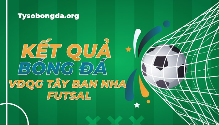 Tỷ số giải VĐQG Tây Ban Nha Futsal mới nhất – Xem KQBĐ VĐQG TBN Futsal trực tiếp