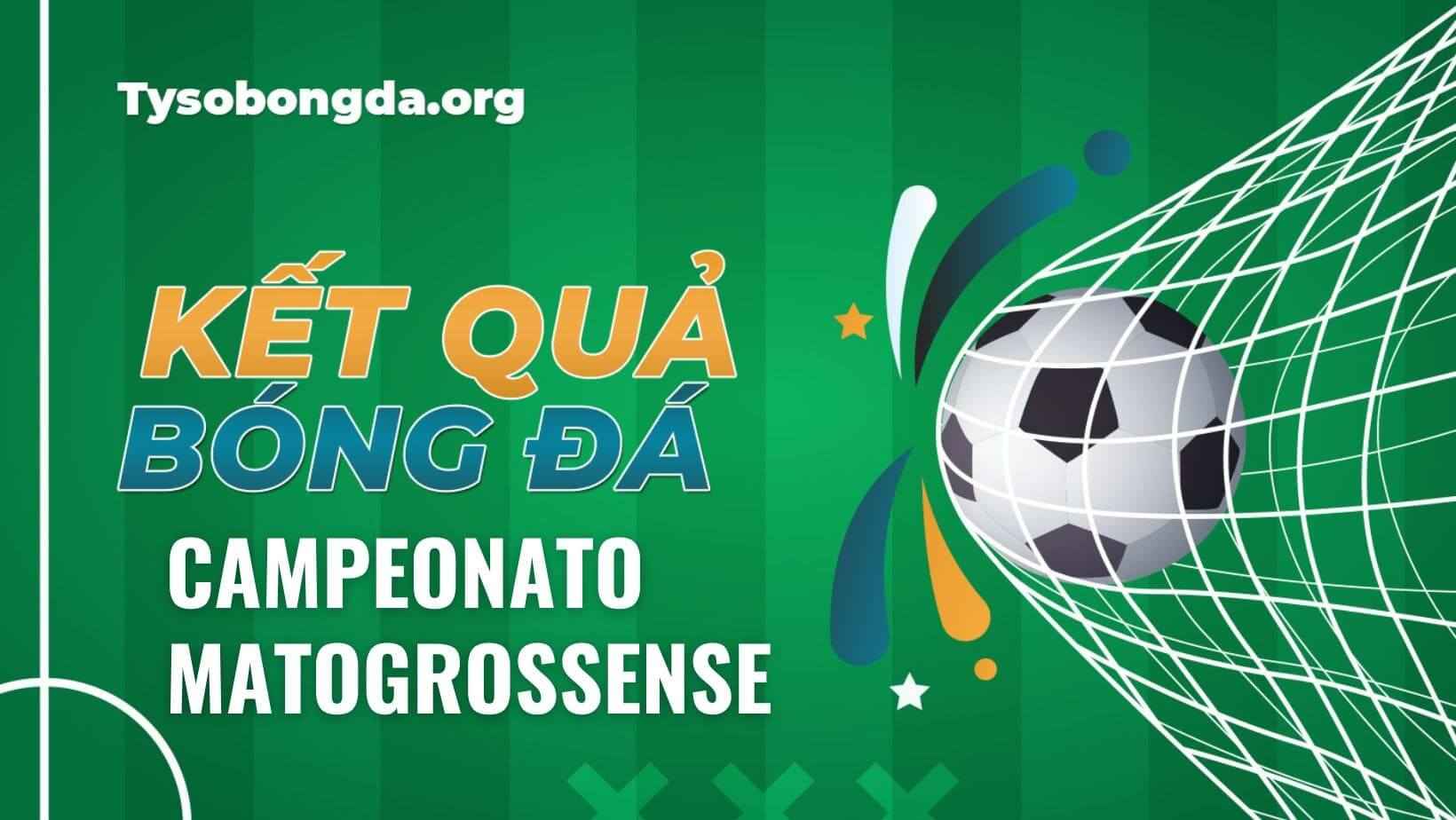 Tỷ số bóng đá Brazil Campeonato Matogrossense phát sóng trực tiếp