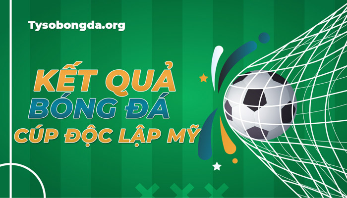 Coi tỷ số bóng đá Cúp Độc Lập Mỹ trực tiếp hôm nay
