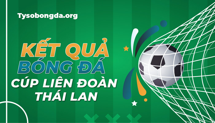 Tỷ số trực tiếp Cúp Liên Đoàn Thái Lan hôm nay – KQBĐ Thai League Cup mới nhất