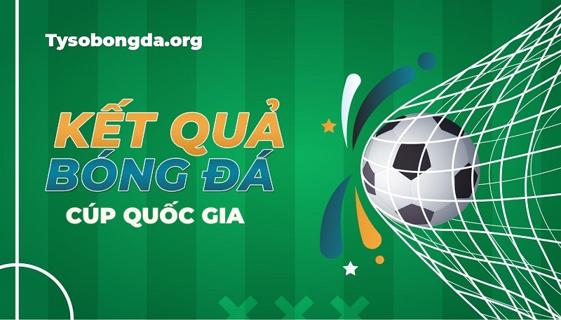 Tỷ số Cúp Quốc gia Việt Nam | KQBD Cúp Quốc gia mới nhất