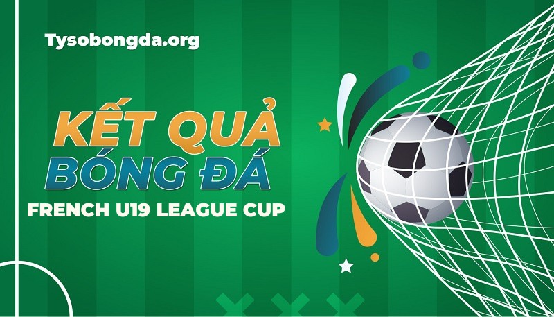 Tỷ số French U19 League Cup | Trực tiếp KQBĐ French U19 League Cup