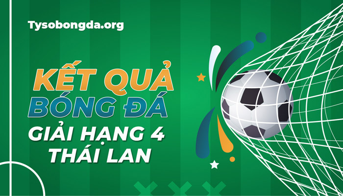 Tỷ số giải hạng 4 Thái Lan mới nhất – Xem KQBĐ Thai League 4 trực tiếp