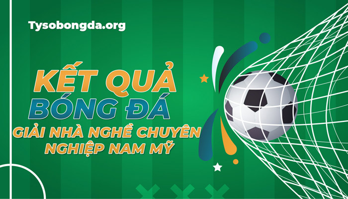 Tỷ số giải nhà nghề chuyên nghiệp Nam Mỹ trực tiếp đêm nay