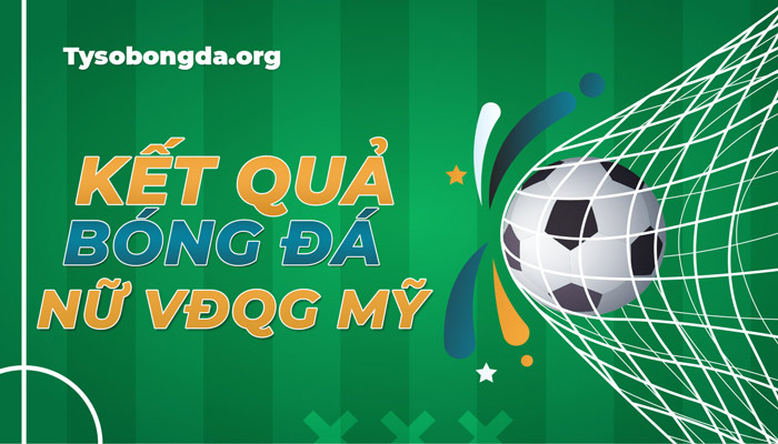 Tỷ số giải vô địch bóng đá Nữ quốc gia Mỹ trực tuyến hôm nay
