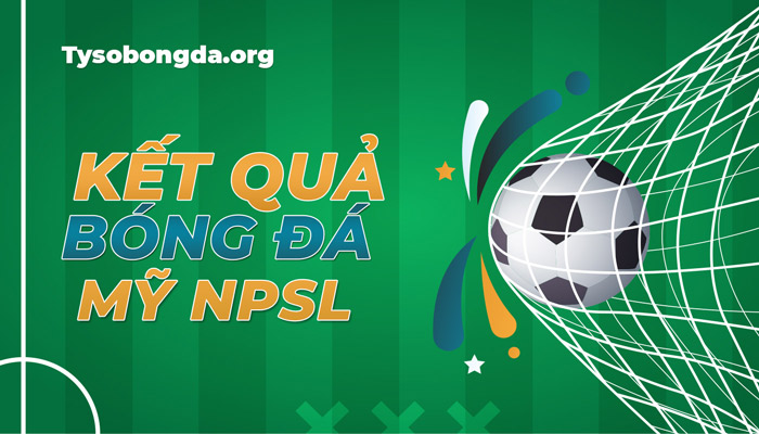 Trực tiếp tỷ số bóng đá Mỹ NPSL hôm nay mới nhất