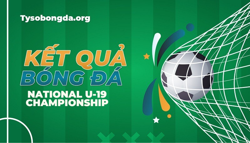 Tỷ số National U-19 Football Championship mới nhất hôm nay