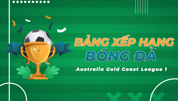 Bảng xếp hạng Australia Gold Coast League 1 mới nhất hôm nay