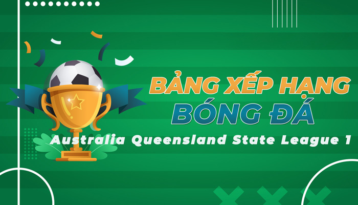 Bảng xếp hạng Australia Queensland State League 1 mới nhất hôm nay
