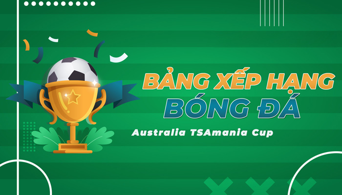 Bảng xếp hạng Australia TSAmania Cup | BXH Australia TSAmania Cup mới nhất