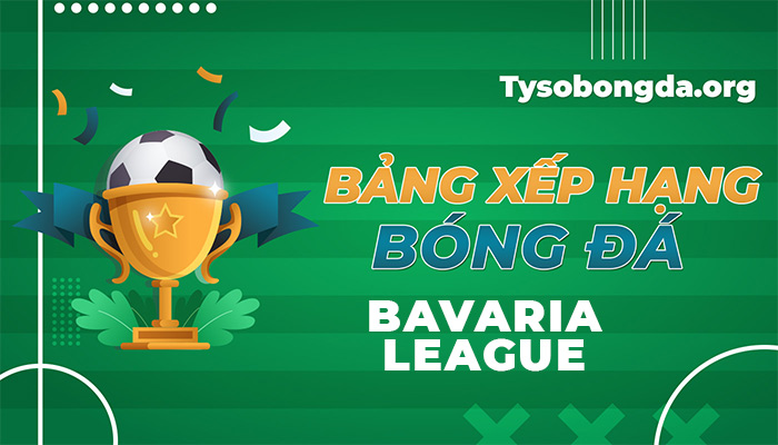 Bảng xếp hạng Bavaria League hôm nay | BXH Bavaria League nhanh nhất