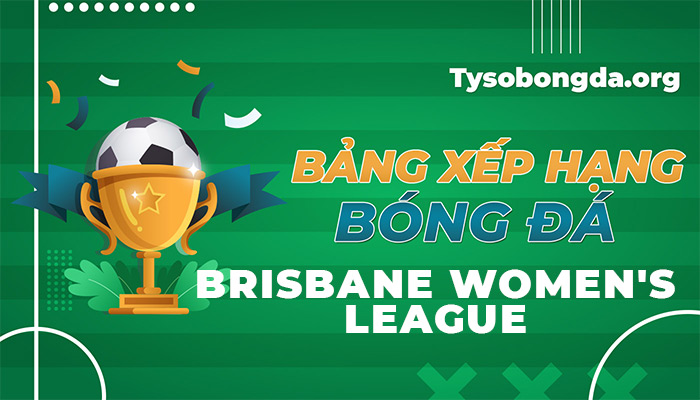 Bảng xếp hạng Brisbane Women’s League | BXH Brisbane Women’s League