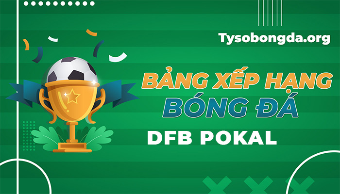 Bảng xếp hạng DFB Pokal hôm nay | Bảng thứ hạng VĐQG Đức nhanh nhất