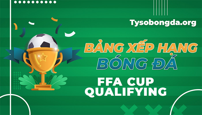 Bảng xếp hạng FFA Cup Qualifying | BXH FFA Cup Qualifying hôm nay