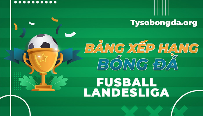 Bảng xếp hạng Fusball-Landesliga mới nhất | BXH giải Fusball-Landesliga