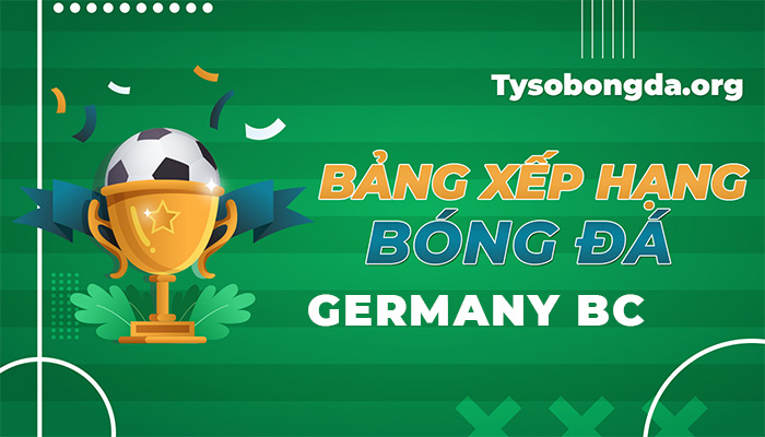 Bảng xếp hạng Germany BC hôm nay | Thứ hạng Germany BC mới nhất