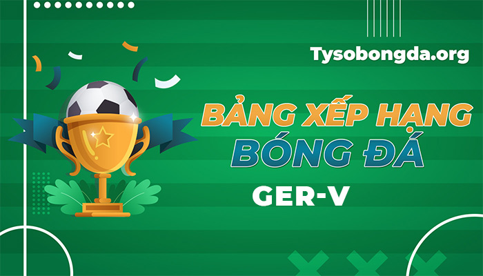 Bảng xếp hạng Ger-V League tối qua | Bảng điểm Ger-V League mới nhất